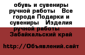 обувь и сувениры ручной работы - Все города Подарки и сувениры » Изделия ручной работы   . Забайкальский край